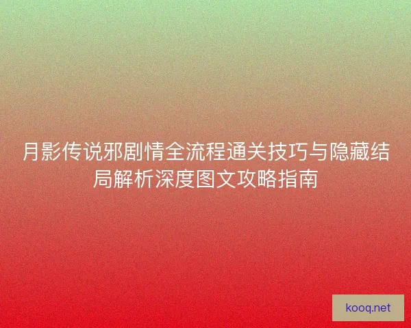 月影传说邪剧情全流程通关技巧与隐藏结局解析深度图文攻略指南