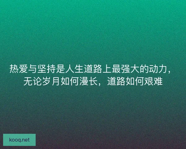 热爱与坚持是人生道路上最强大的动力，无论岁月如何漫长，道路如何艰难